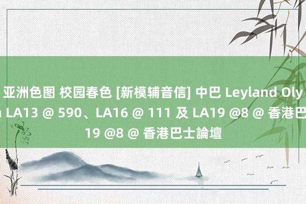 亚洲色图 校园春色 [新模辅音信] 中巴 Leyland Olympian LA13 @ 590、LA16 @ 111 及 LA19 @8 @ 香港巴士論壇