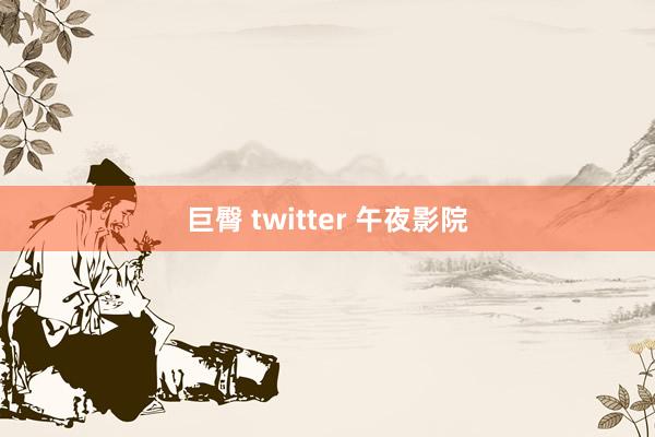 巨臀 twitter 午夜影院